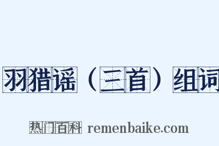 羽猎谣（三首）组词是什么意思的图片